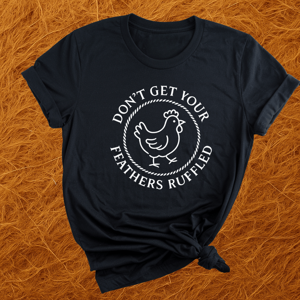 Don't Ruffle Your Feathers T-Shirt