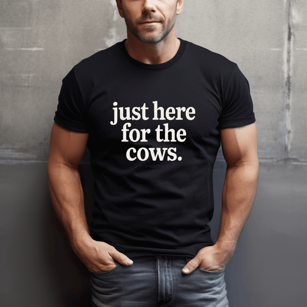 Just Here For Cows T-Shirt