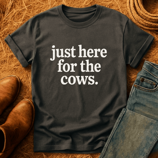 Just Here For Cows T-Shirt