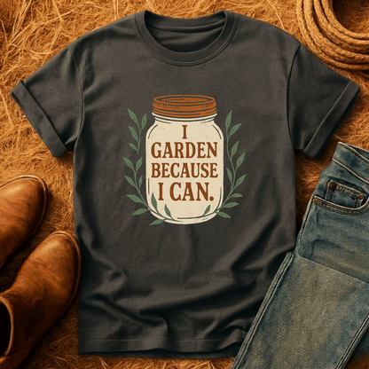 Garden Cause I Can T-Shirt