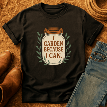 Garden Cause I Can T-Shirt