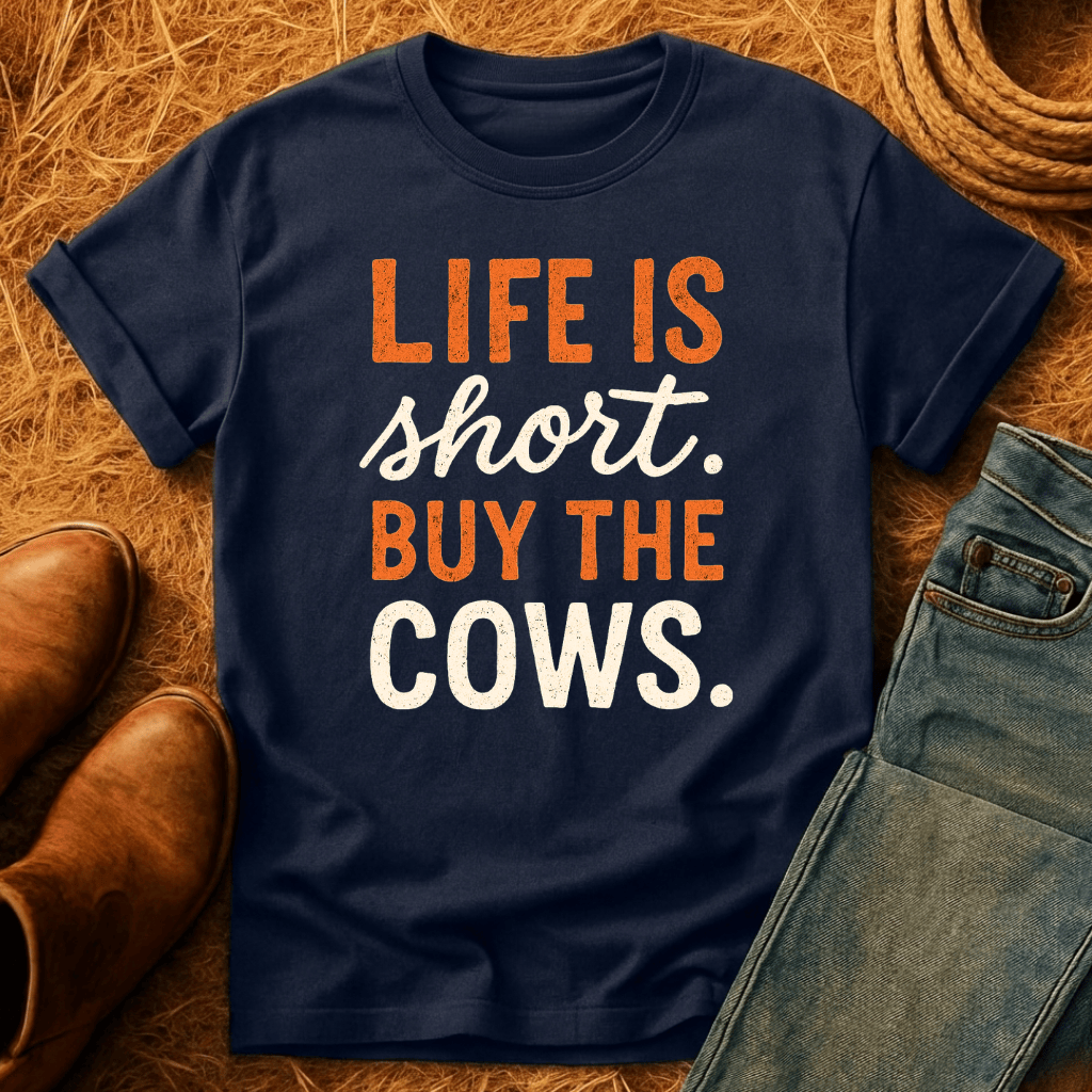 Life's Short, Buy The Cows T-Shirt
