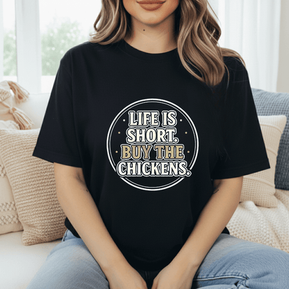 Life's Short, Buy The Chickens T-Shirt