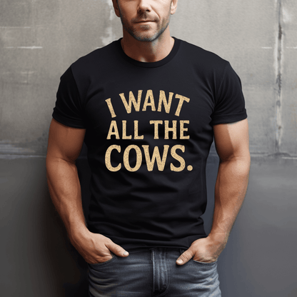 Want All The Cows T-Shirt