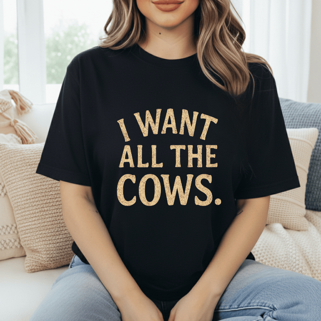 Want All The Cows T-Shirt