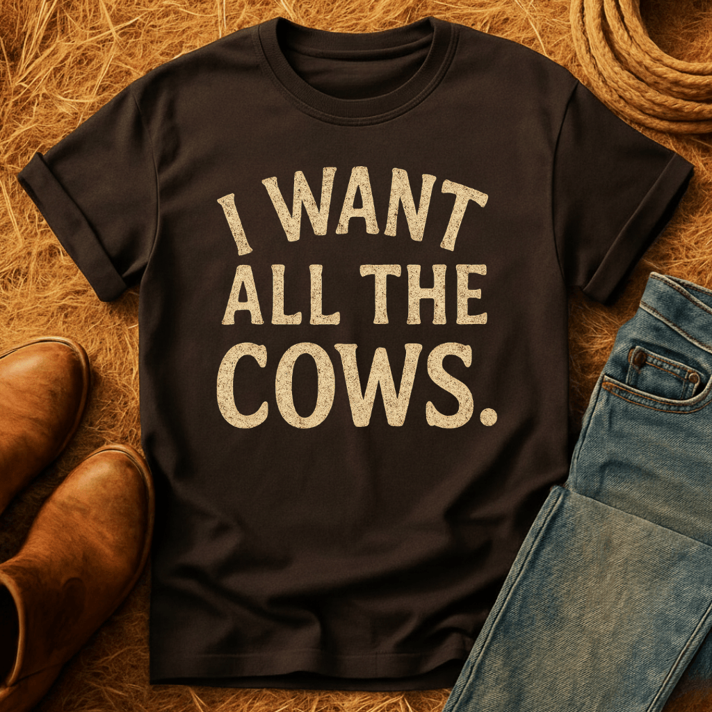 Want All The Cows T-Shirt