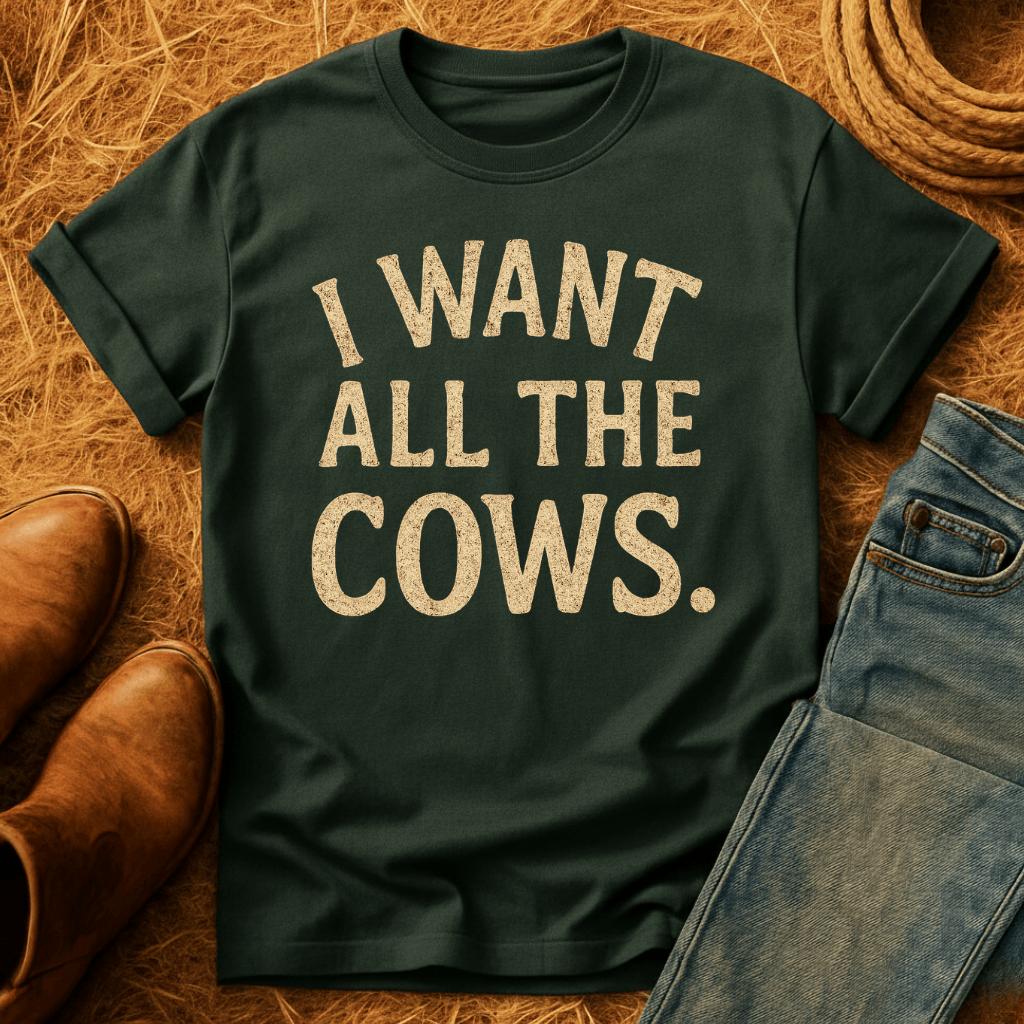 Want All The Cows T-Shirt