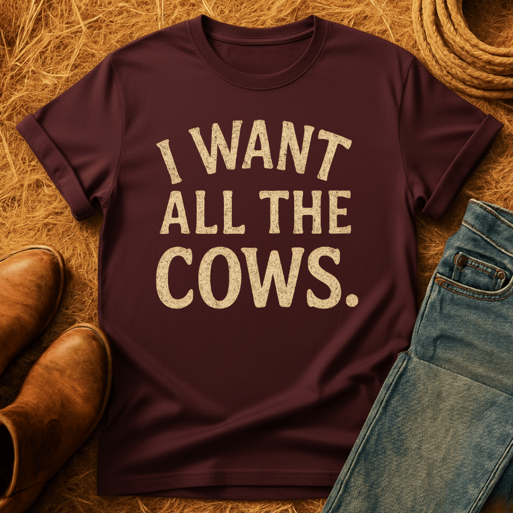 Want All The Cows T-Shirt