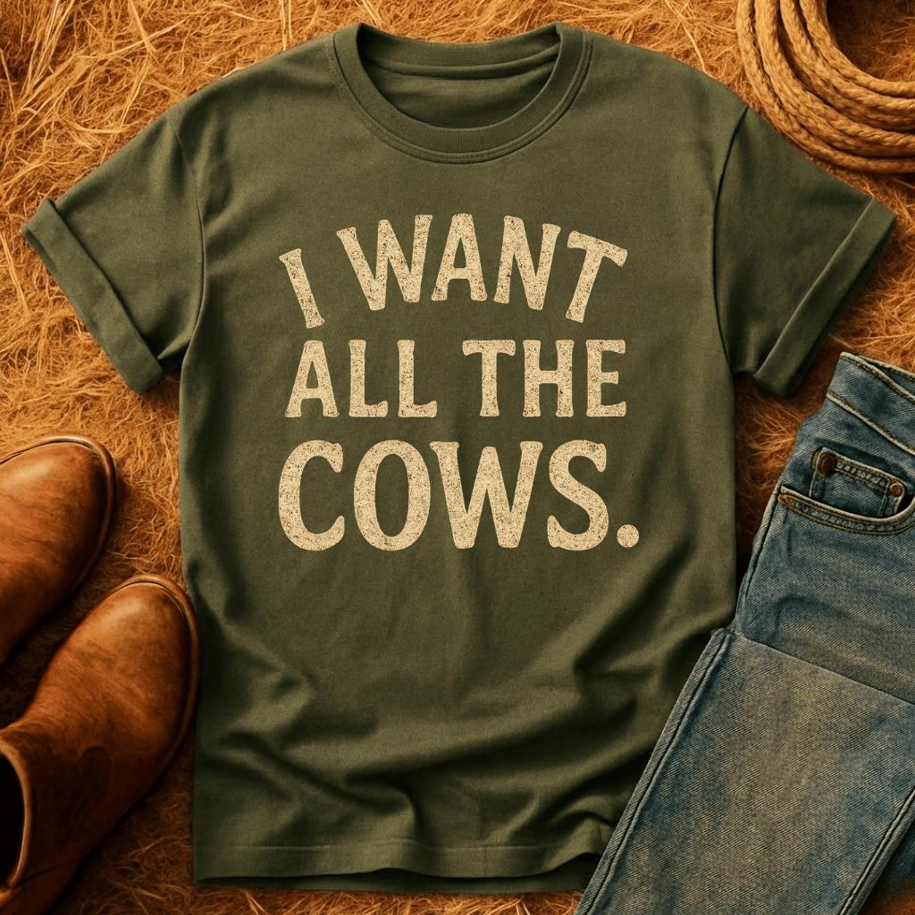 Want All The Cows T-Shirt