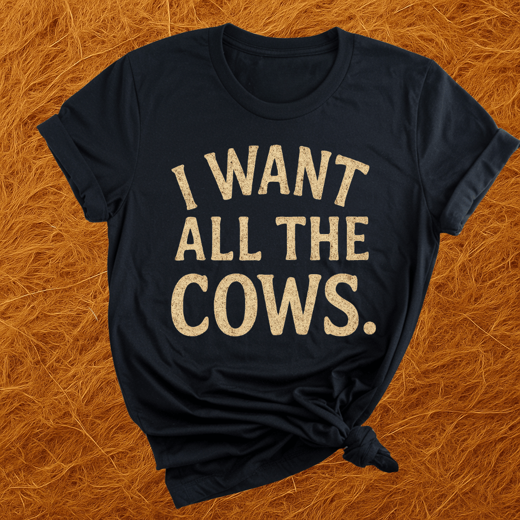 Want All The Cows T-Shirt
