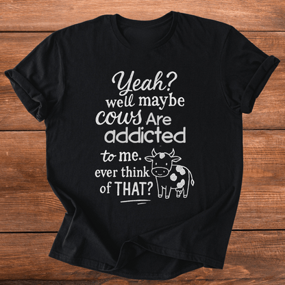Cows Addicted To Me T-Shirt