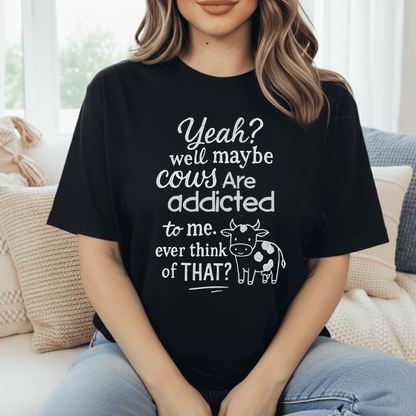 Cows Addicted To Me T-Shirt