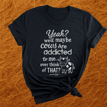 Cows Addicted To Me T-Shirt