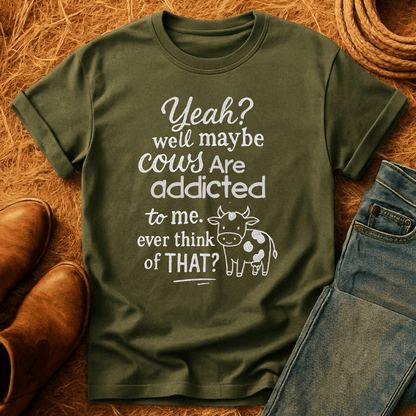 Cows Addicted To Me T-Shirt