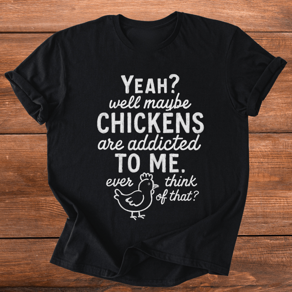 Chickens Addicted To Me T-Shirt