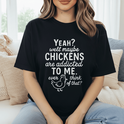 Chickens Addicted To Me T-Shirt