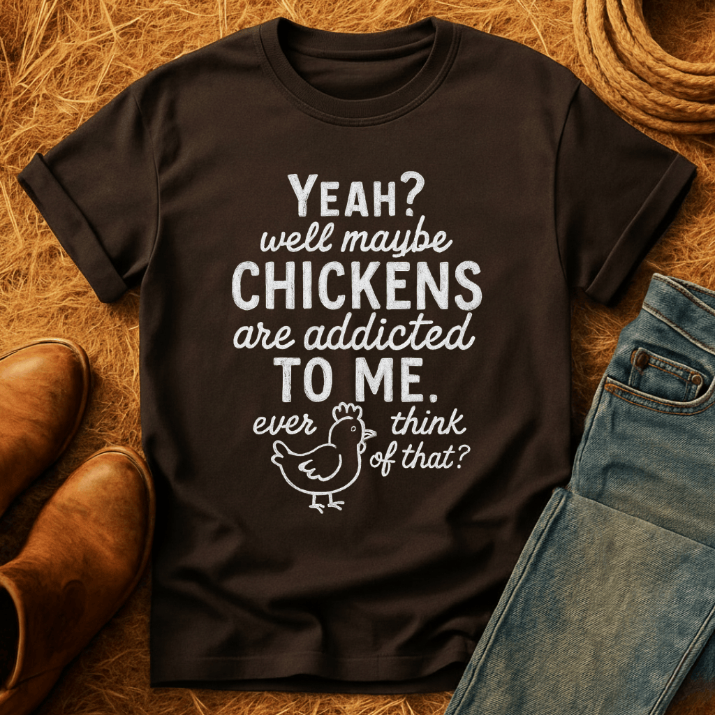 Chickens Addicted To Me T-Shirt