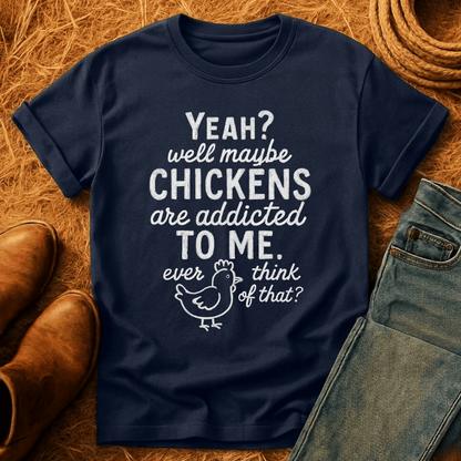 Chickens Addicted To Me T-Shirt