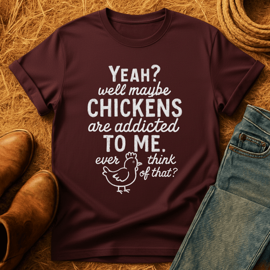 Chickens Addicted To Me T-Shirt