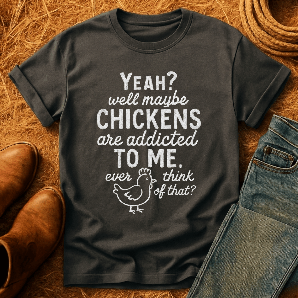 Chickens Addicted To Me T-Shirt