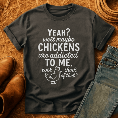 Chickens Addicted To Me T-Shirt