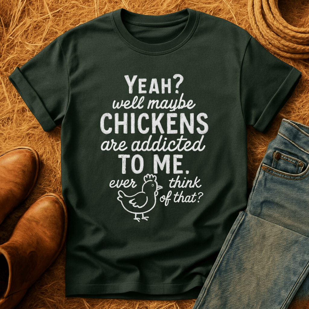 Chickens Addicted To Me T-Shirt
