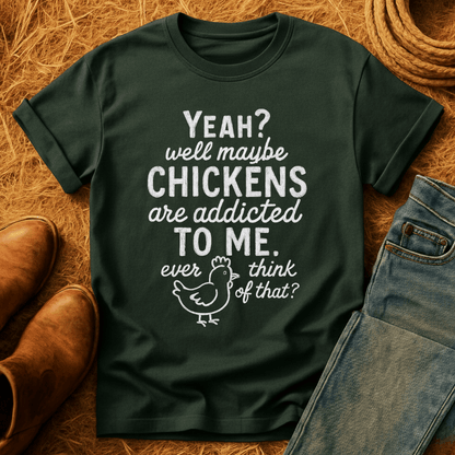 Chickens Addicted To Me T-Shirt