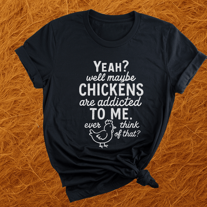 Chickens Addicted To Me T-Shirt
