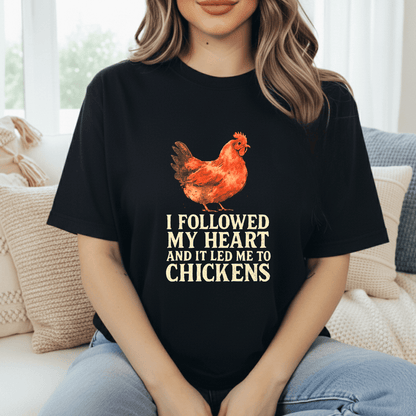 Followed Heart To Chickens T-Shirt