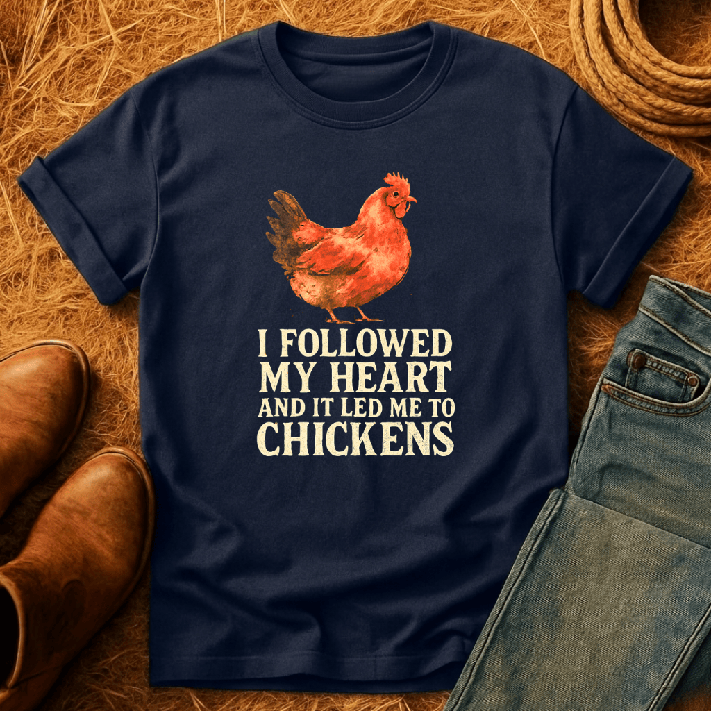 Followed Heart To Chickens T-Shirt