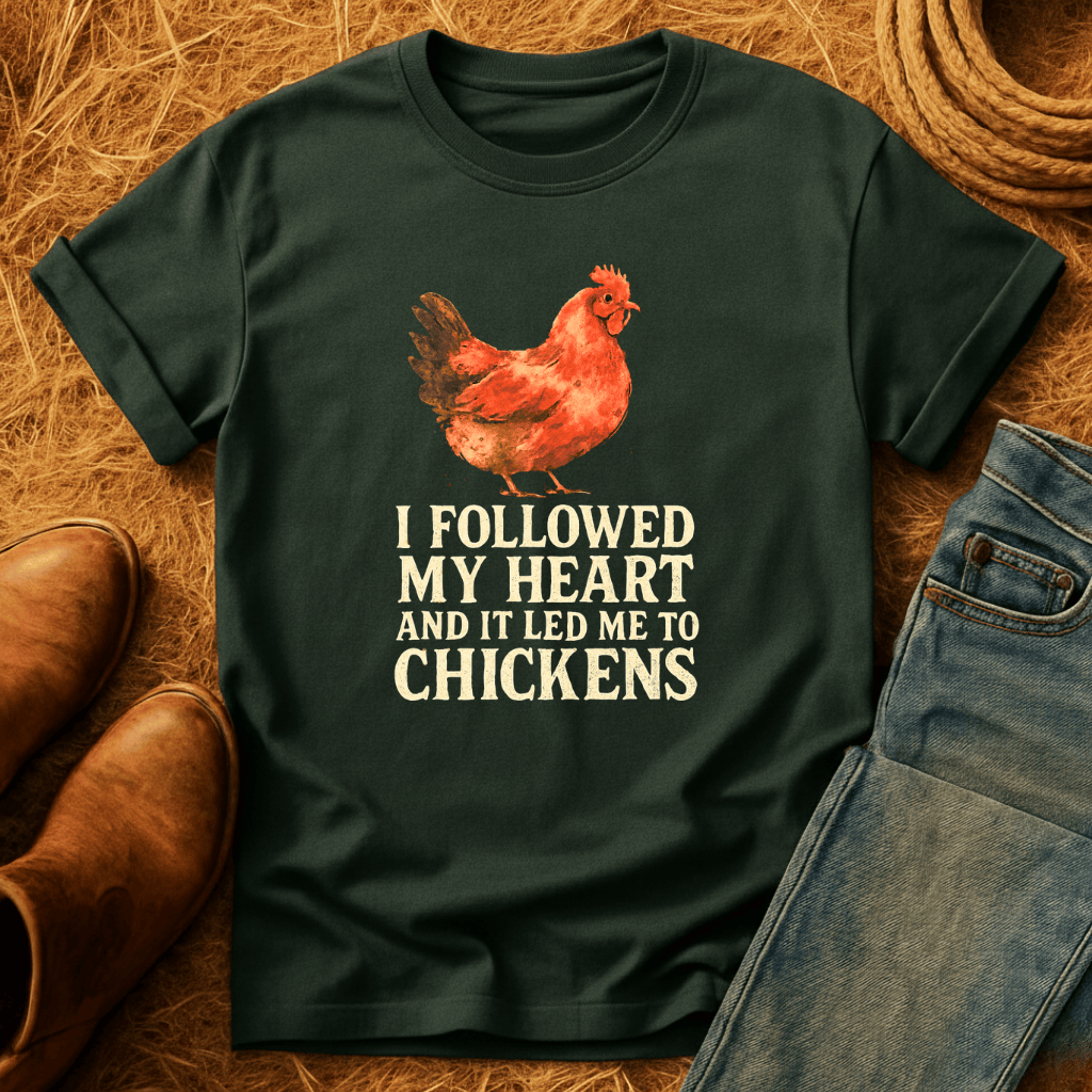 Followed Heart To Chickens T-Shirt