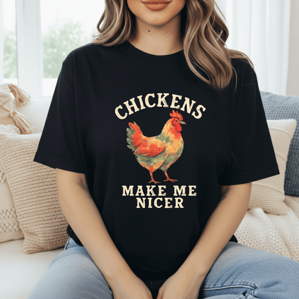 Chickens Make Me Nicer T-Shirt