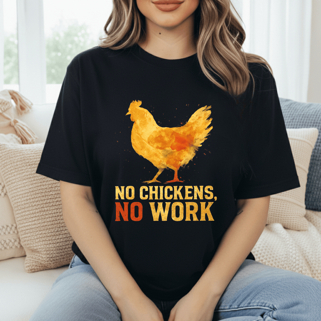 No Chickens No Work T-Shirt