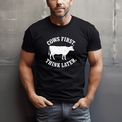 Cows First, Think Later T-Shirt