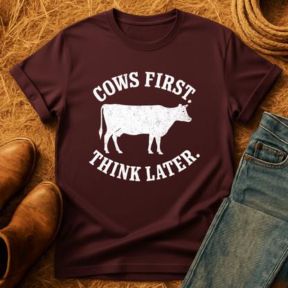 Cows First, Think Later T-Shirt