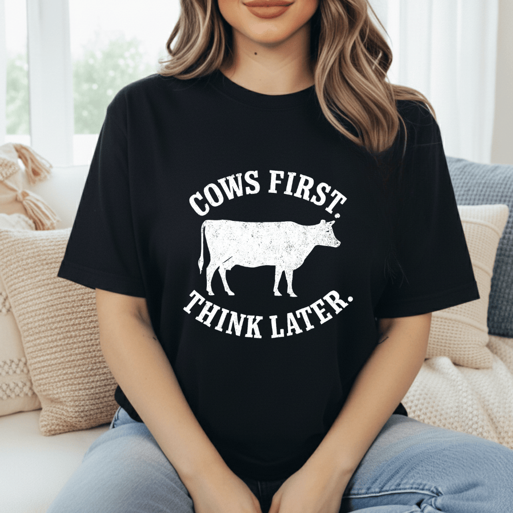 Cows First, Think Later T-Shirt