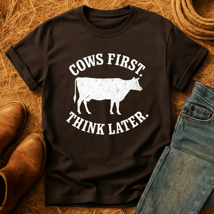 Cows First, Think Later T-Shirt
