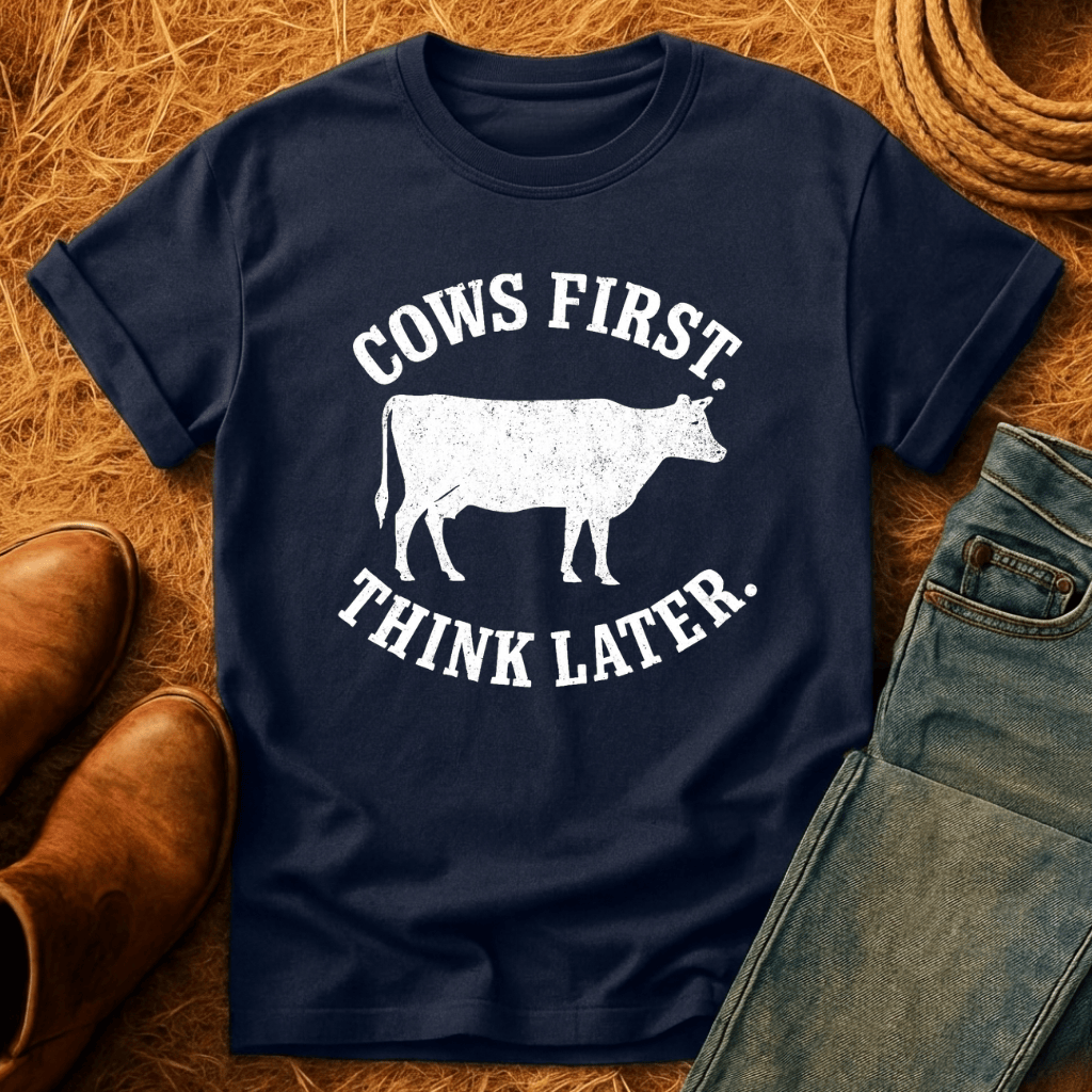 Cows First, Think Later T-Shirt