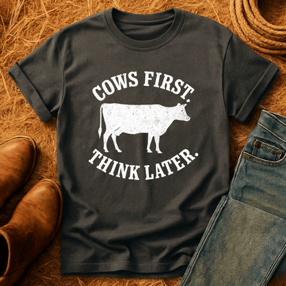 Cows First, Think Later T-Shirt