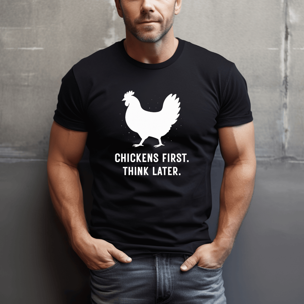 Chickens First, Think Later T-Shirt
