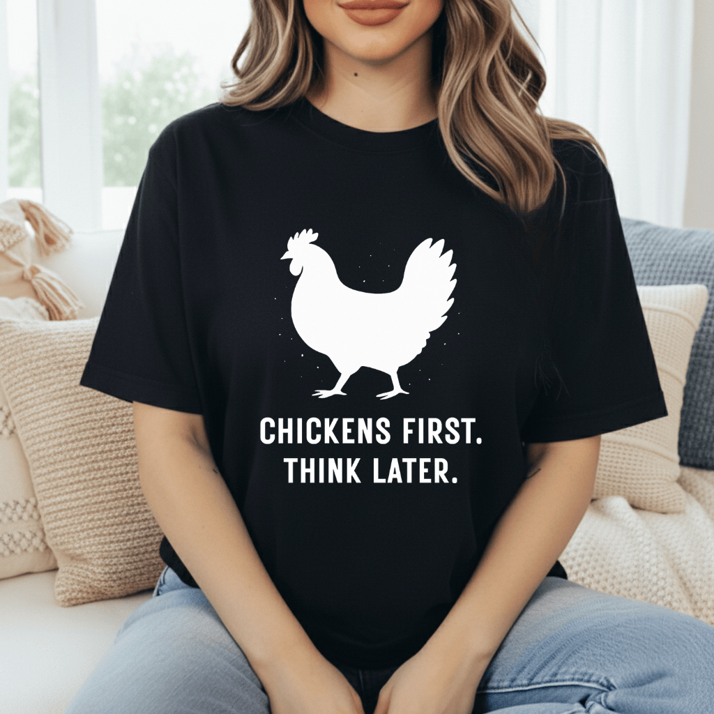 Chickens First, Think Later T-Shirt