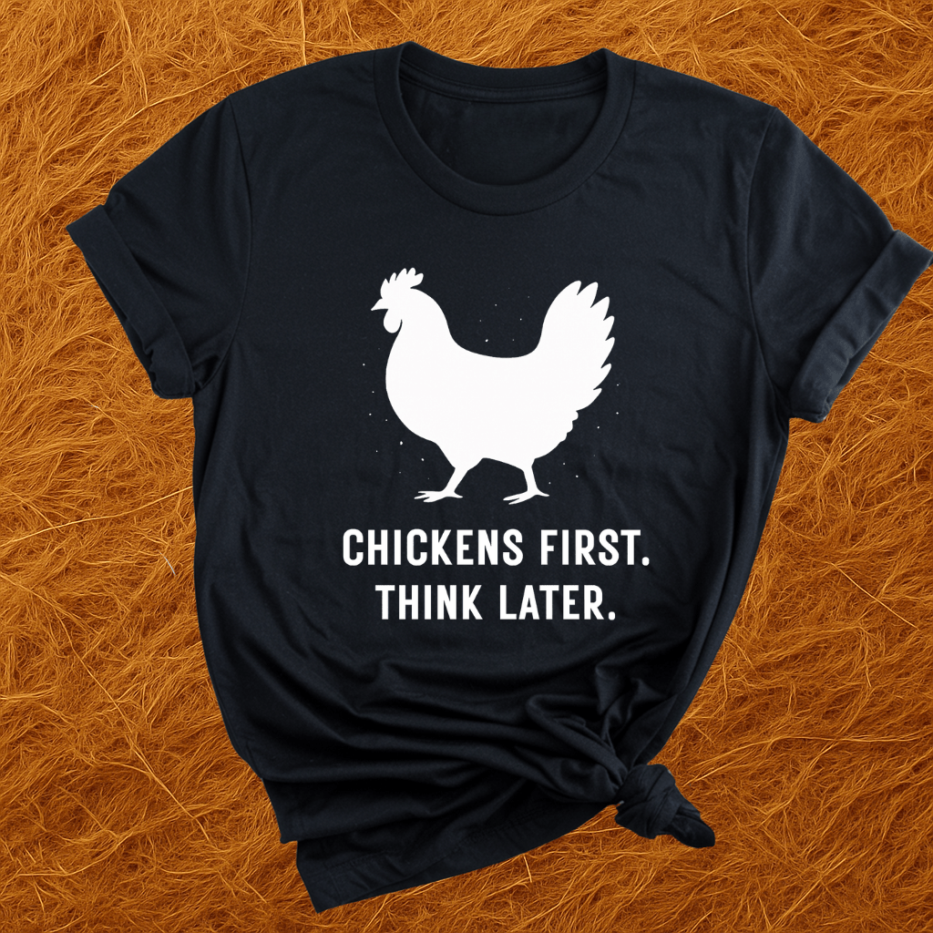 Chickens First, Think Later T-Shirt