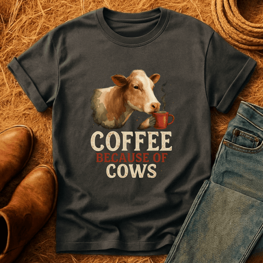 Coffee Because Of Cows T-Shirt