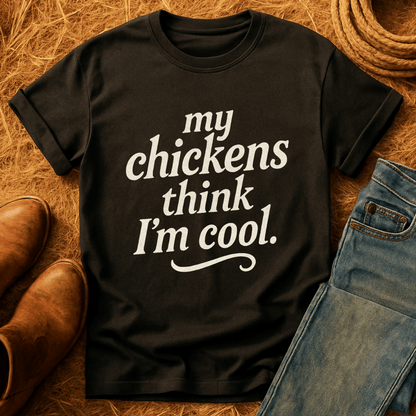 Chickens Think I'm Cool T-Shirt