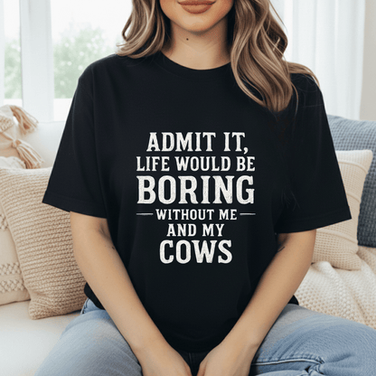 Life's Boring Without Cows T-Shirt