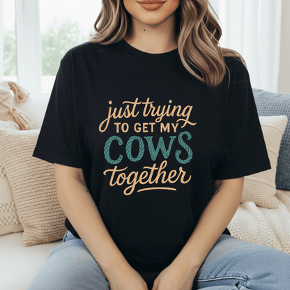 Getting My Cows Together T-Shirt