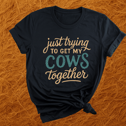 Getting My Cows Together T-Shirt