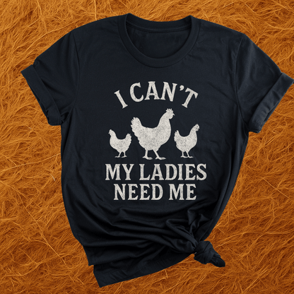 My Chickens Need Me T-Shirt