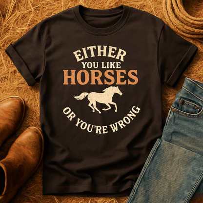 Horses, Or You're Wrong T-Shirt