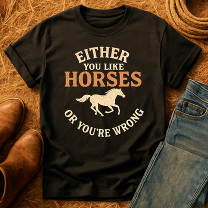 Horses, Or You're Wrong T-Shirt
